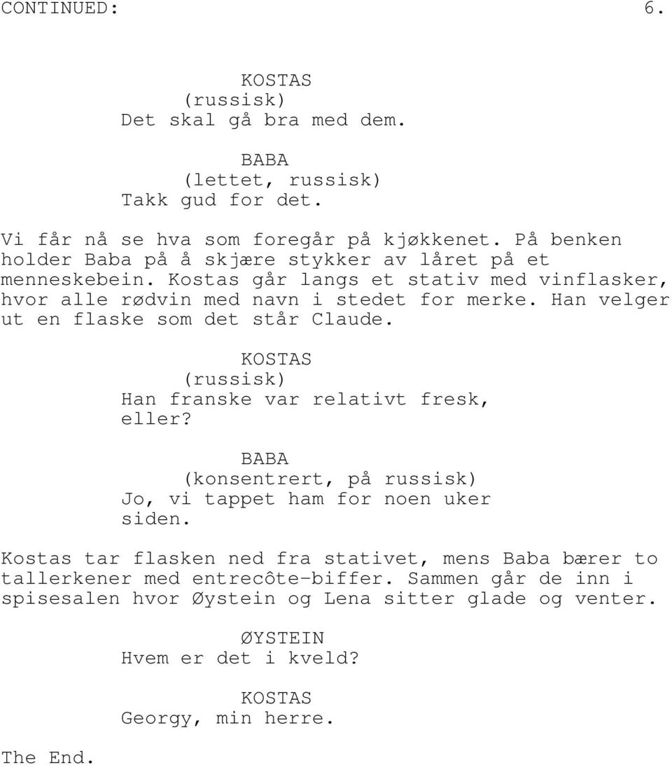 Han velger ut en flaske som det står Claude. (russisk) Han franske var relativt fresk, eller? (konsentrert, på russisk) Jo, vi tappet ham for noen uker siden.