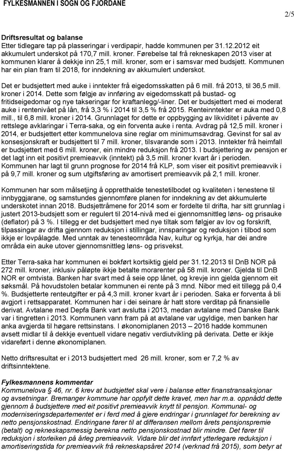 Det er budsjettert med auke i inntekter frå eigedomsskatten på 6 mill. frå 2013, til 36,5 mill. kroner i 2014.