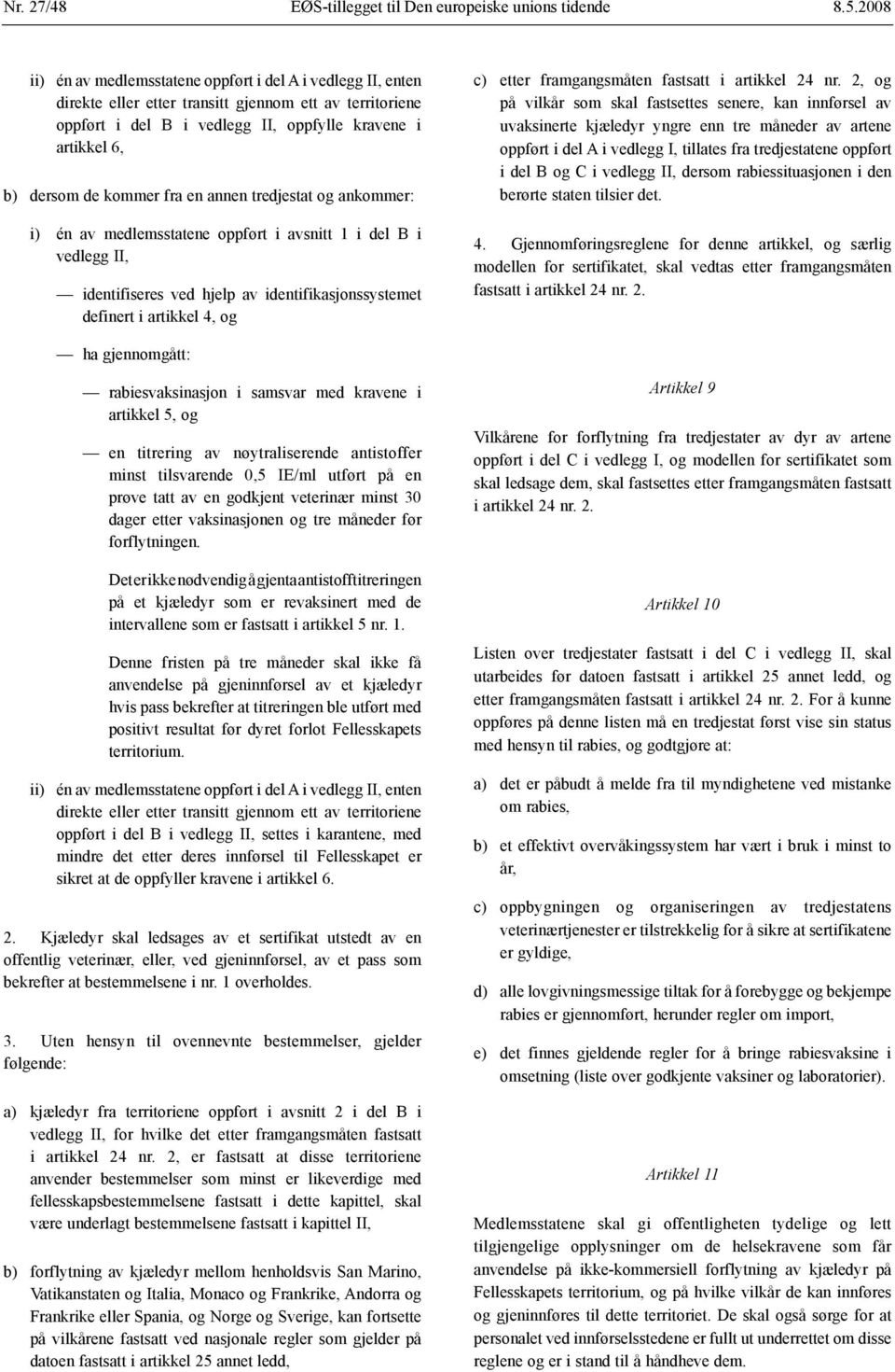 kommer fra en annen tredjestat og ankommer: i) én av medlemsstatene oppført i avsnitt 1 i del B i vedlegg II, identifiseres ved hjelp av identifikasjonssystemet definert i artikkel 4, og c) etter