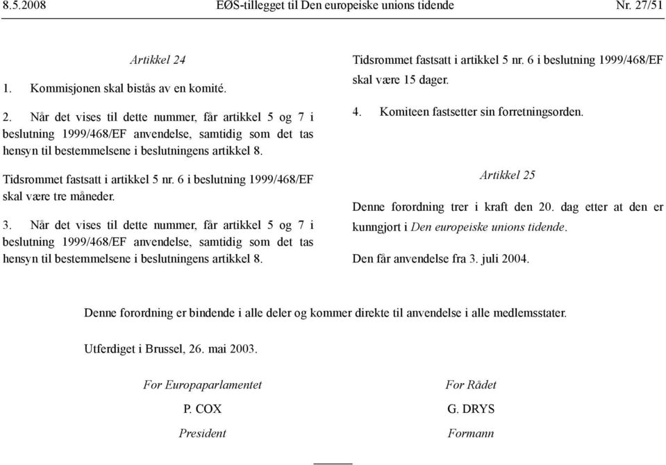 Når det vises til dette nummer, får artikkel 5 og 7 i beslutning 1999/468/EF anvendelse, samtidig som det tas hensyn til bestemmelsene i beslutningens artikkel 8. Tidsrommet fastsatt i artikkel 5 nr.