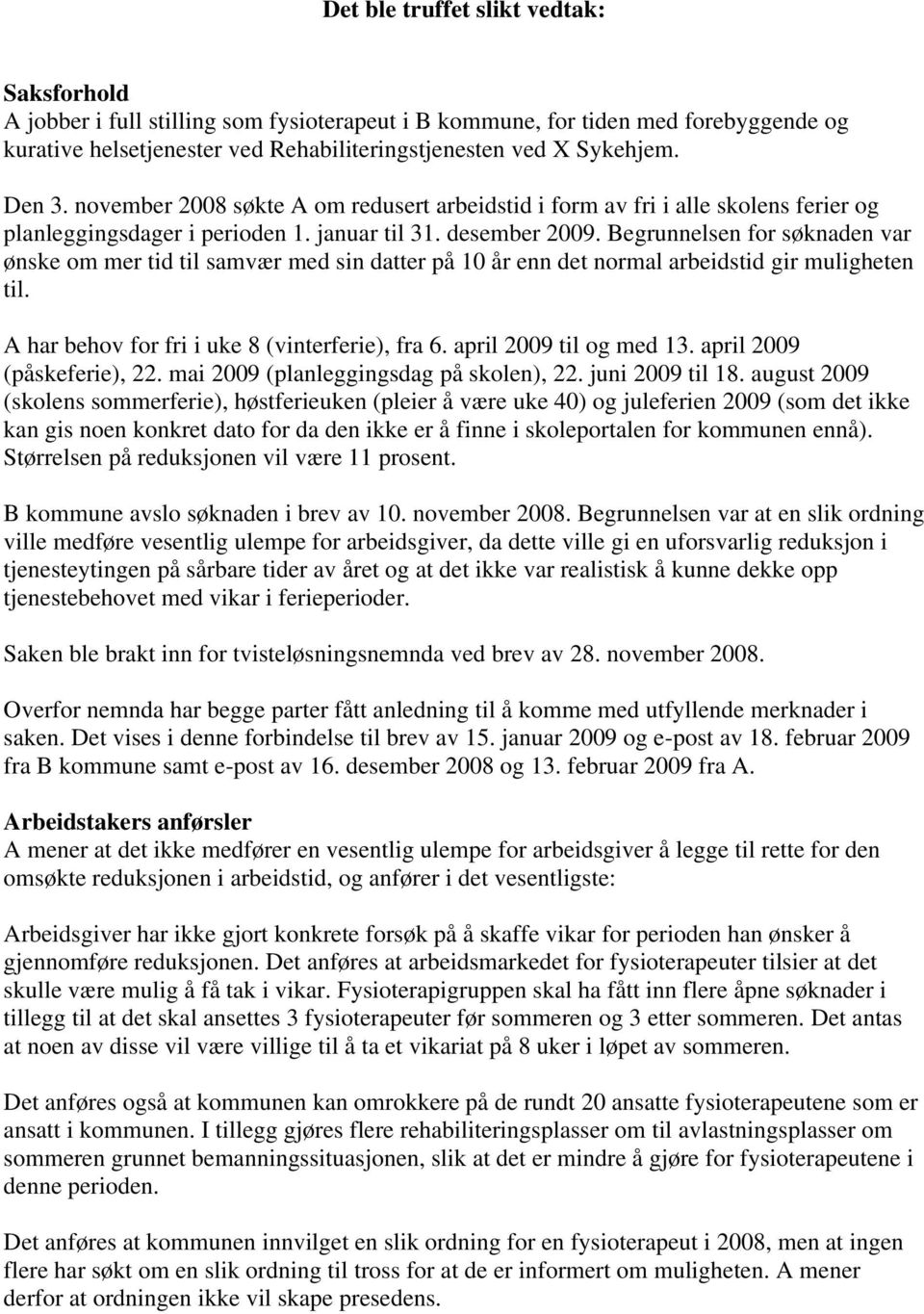 Begrunnelsen for søknaden var ønske om mer tid til samvær med sin datter på 10 år enn det normal arbeidstid gir muligheten til. A har behov for fri i uke 8 (vinterferie), fra 6.