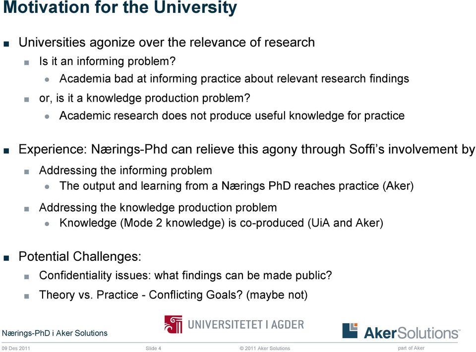 Academic research does not produce useful knowledge for practice Experience: Nærings-Phd can relieve this agony through Soffi s involvement by Addressing the informing problem The