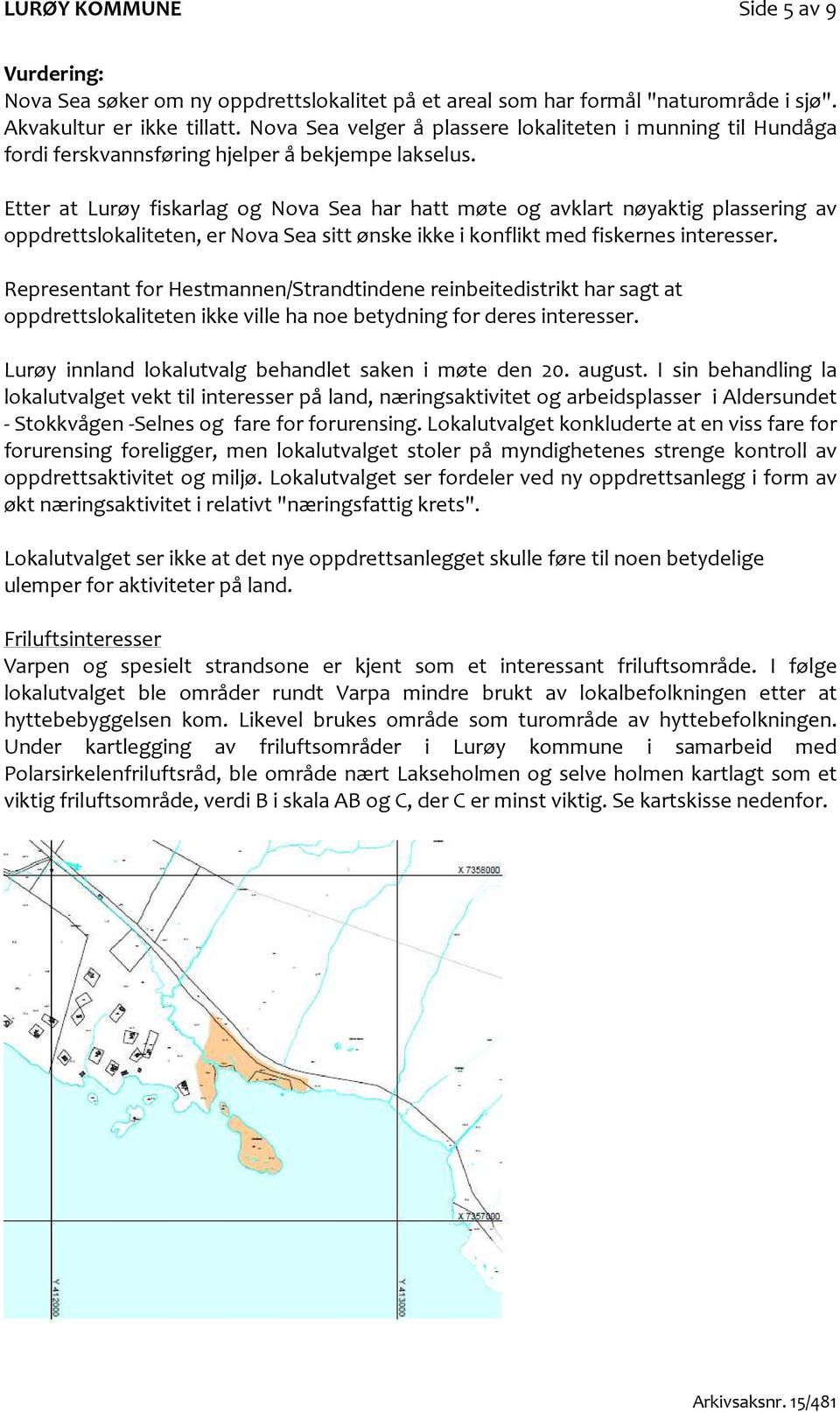Etter at Lurøy fiskarlag og Nova Sea har hatt møte og avklart nøyaktig plassering av oppdrettslokaliteten, er Nova Sea sitt ønske ikke i konflikt med fiskernes interesser.