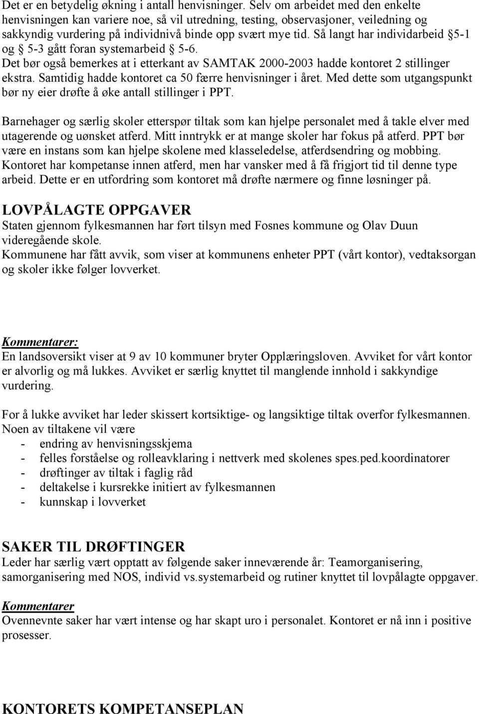 Så langt har individarbeid 5-1 og 5-3 gått foran systemarbeid 5-6. Det bør også bemerkes at i etterkant av SAMTAK 2000-2003 hadde kontoret 2 stillinger ekstra.