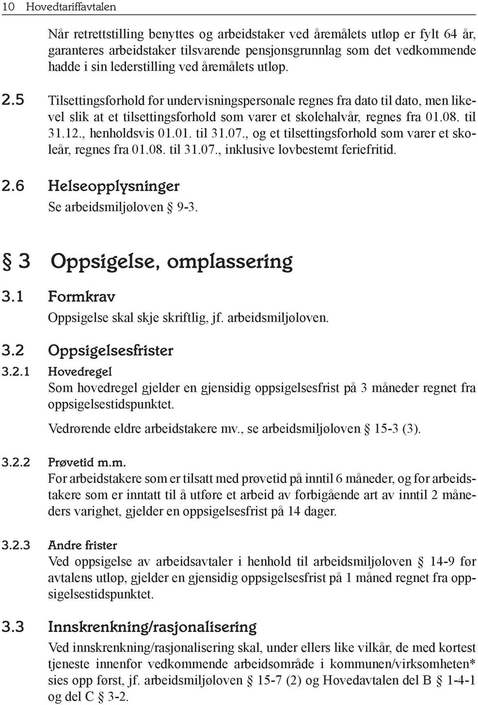 til 31.12., henholdsvis 01.01. til 31.07., og et tilsettingsforhold som varer et skoleår, regnes fra 01.08. til 31.07., inklusive lovbestemt feriefritid. 2.