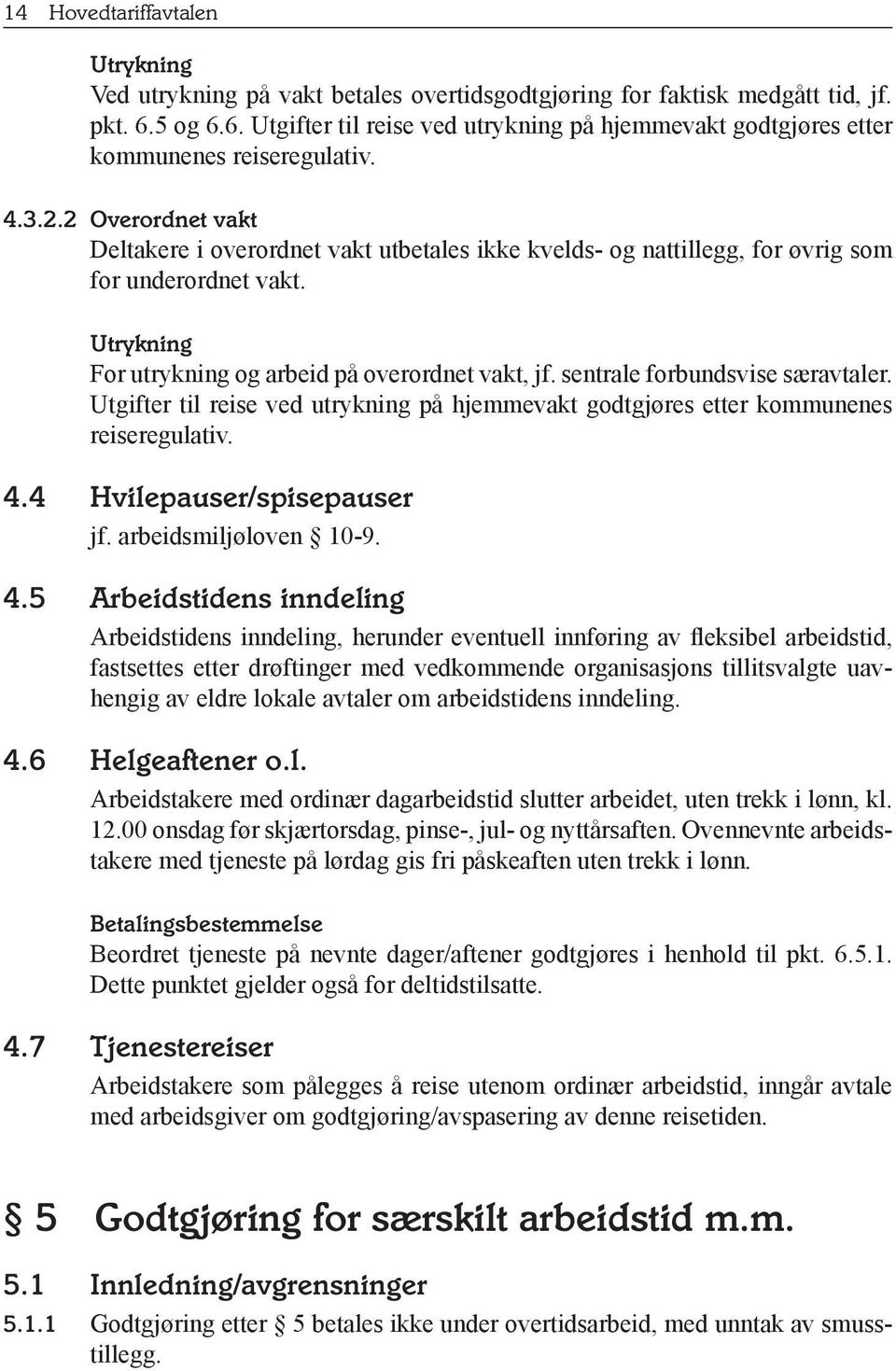 2 Overordnet vakt Deltakere i overordnet vakt utbetales ikke kvelds- og nattillegg, for øvrig som for underordnet vakt. Utrykning For utrykning og arbeid på overordnet vakt, jf.