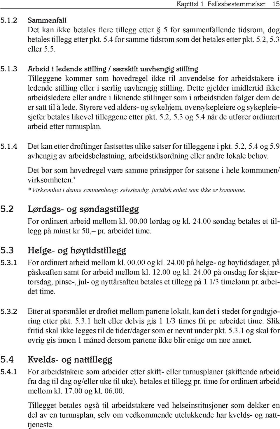 3 Arbeid i ledende stilling / særskilt uavhengig stilling Tilleggene kommer som hovedregel ikke til anvendelse for arbeidstakere i ledende stilling eller i særlig uavhengig stilling.