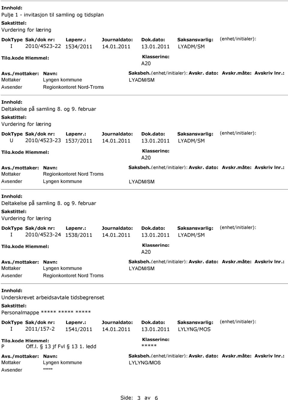 måte: Avskriv lnr.: Mottaker Regionkontoret Nord Troms Deltakelse på samling 8. og 9. februar Vurdering for læring 2010/4523-24 1538/2011 A20 Avs./mottaker: Navn: Saksbeh. Avskr. dato: Avskr.