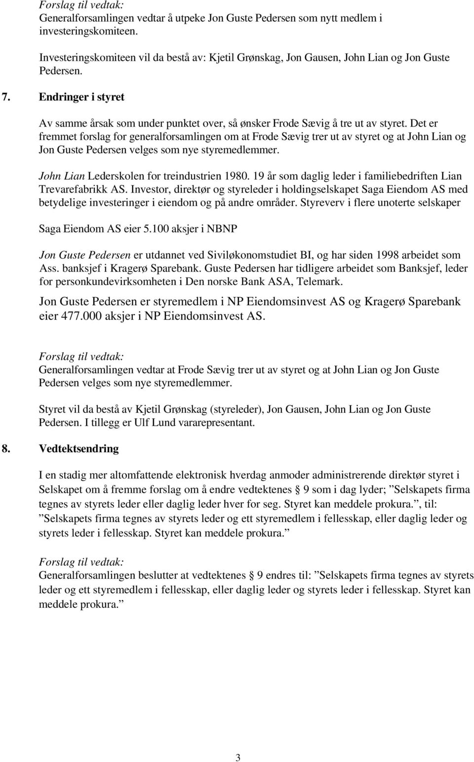 Det er fremmet forslag for generalforsamlingen om at Frode Sævig trer ut av styret og at John Lian og Jon Guste Pedersen velges som nye styremedlemmer. John Lian Lederskolen for treindustrien 1980.