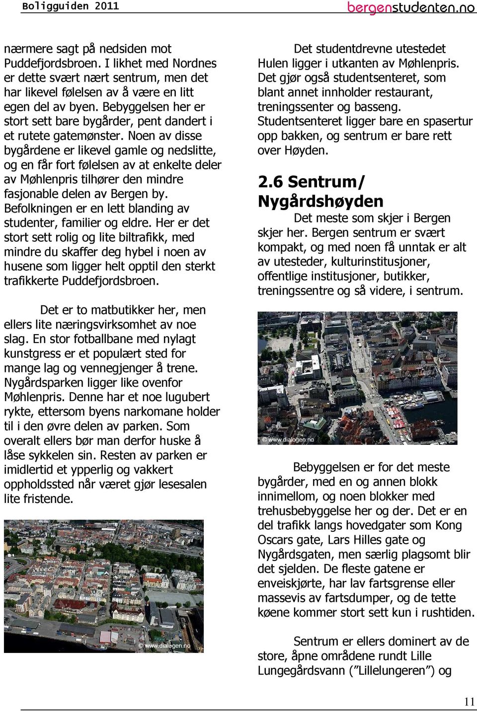 Noen av disse bygårdene er likevel gamle og nedslitte, og en får fort følelsen av at enkelte deler av Møhlenpris tilhører den mindre fasjonable delen av Bergen by.