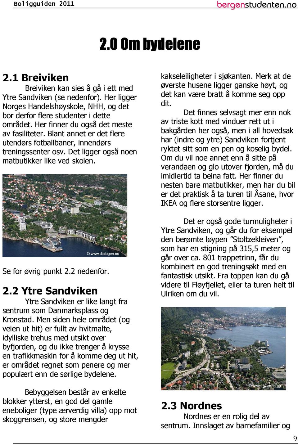 2 nedenfor. 2.2 Ytre Sandviken Ytre Sandviken er like langt fra sentrum som Danmarksplass og Kronstad.