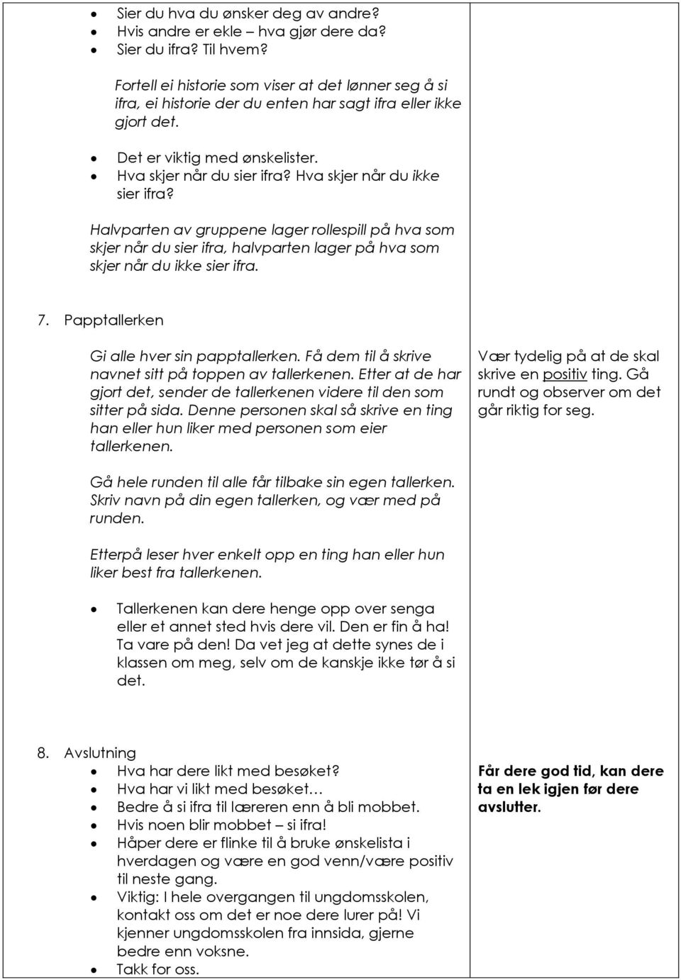 Hva skjer når du ikke sier ifra? Halvparten av gruppene lager rollespill på hva som skjer når du sier ifra, halvparten lager på hva som skjer når du ikke sier ifra. 7.