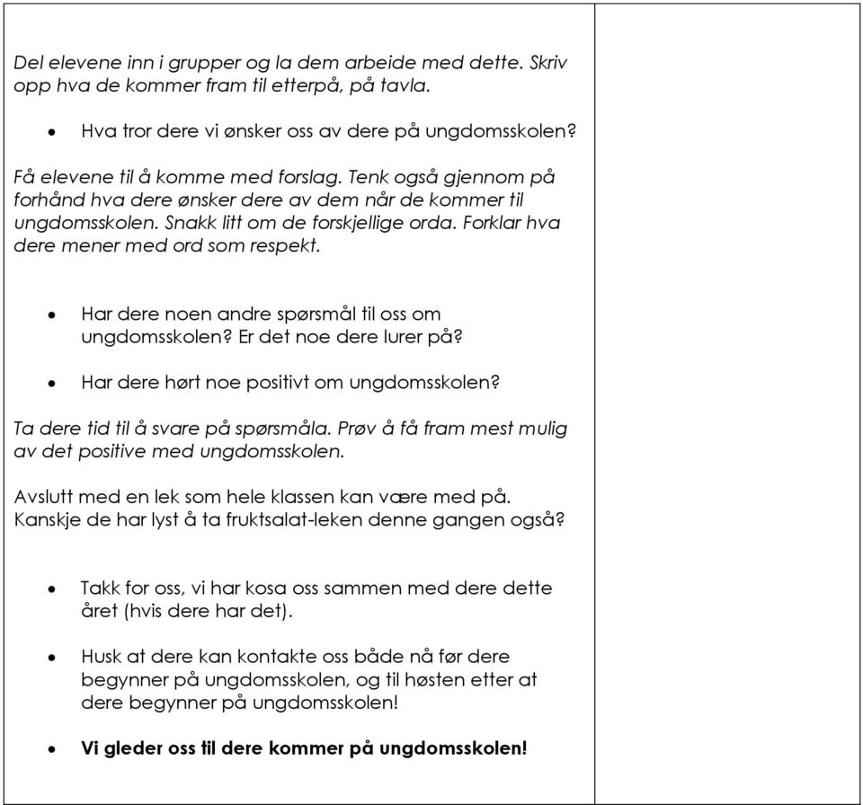 Har dere noen andre spørsmål til oss om ungdomsskolen? Er det noe dere lurer på? Har dere hørt noe positivt om ungdomsskolen? Ta dere tid til å svare på spørsmåla.