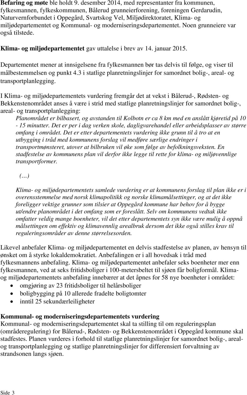 og miljødepartementet og Kommunal- og moderniseringsdepartementet. Noen grunneiere var også tilstede. Klima- og miljødepartementet gav uttalelse i brev av 14. januar 2015.