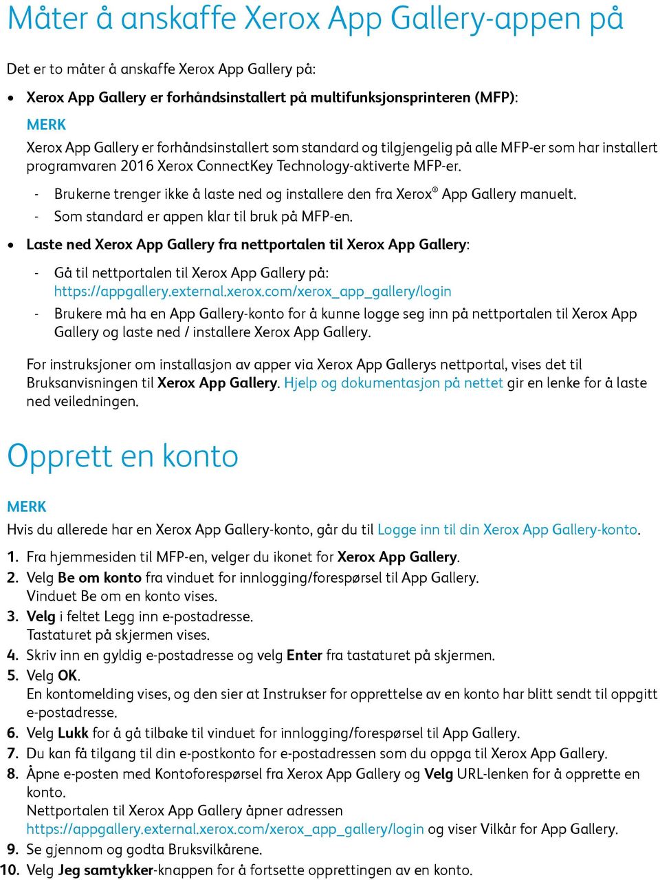 - Brukerne trenger ikke å laste ned og installere den fra Xerox App Gallery manuelt. - Som standard er appen klar til bruk på MFP-en.