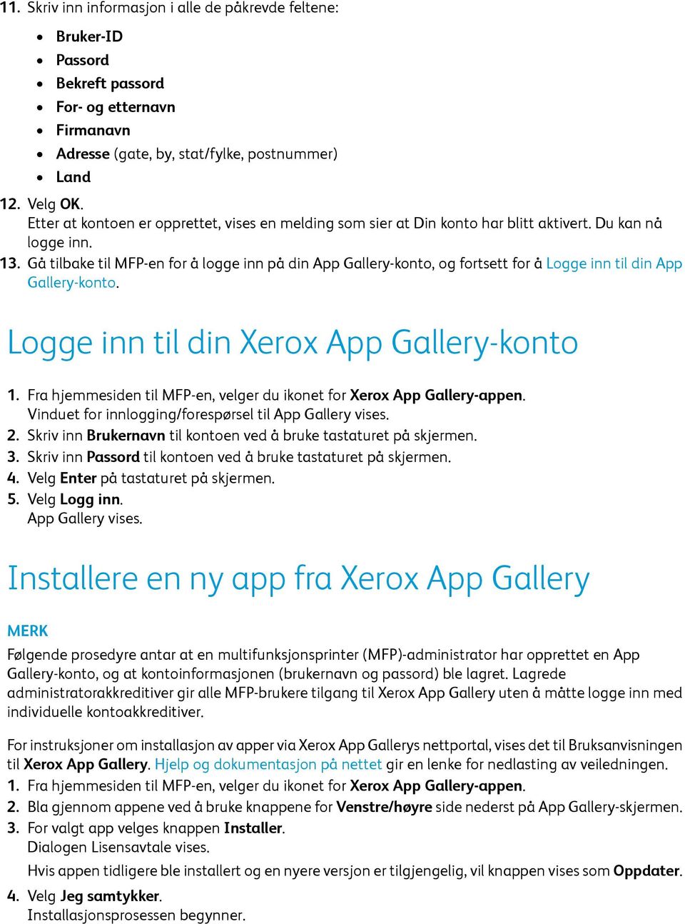 Gå tilbake til MFP-en for å logge inn på din App Gallery-konto, og fortsett for å Logge inn til din App Gallery-konto. Logge inn til din Xerox App Gallery-konto 1.