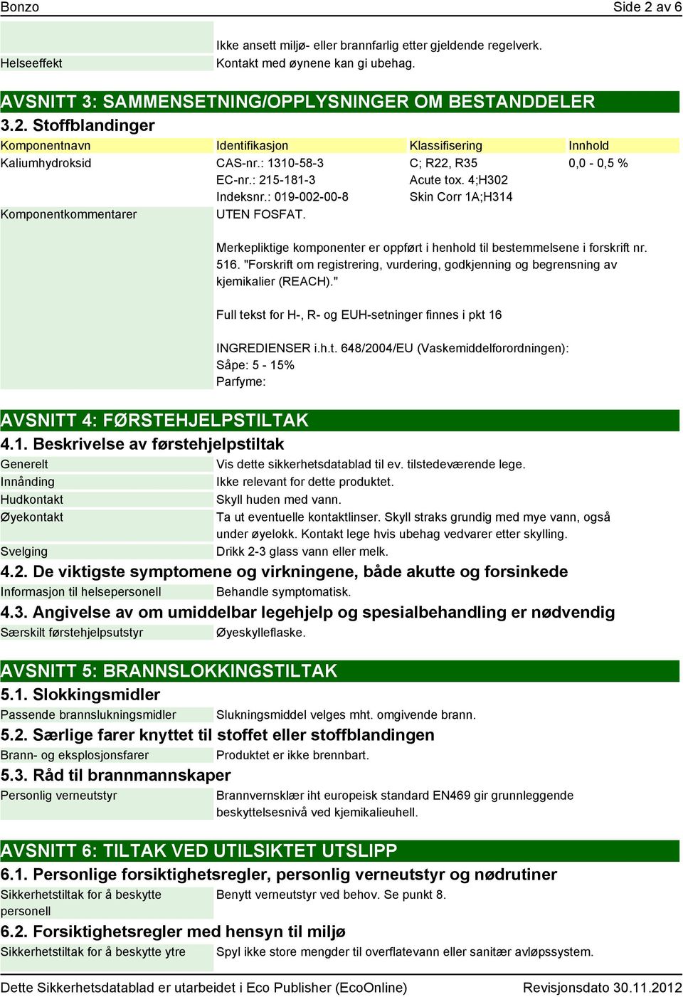 4;H302 Skin Corr 1A;H314 0,0-0,5 % Merkepliktige komponenter er oppført i henhold til bestemmelsene i forskrift nr. 516.