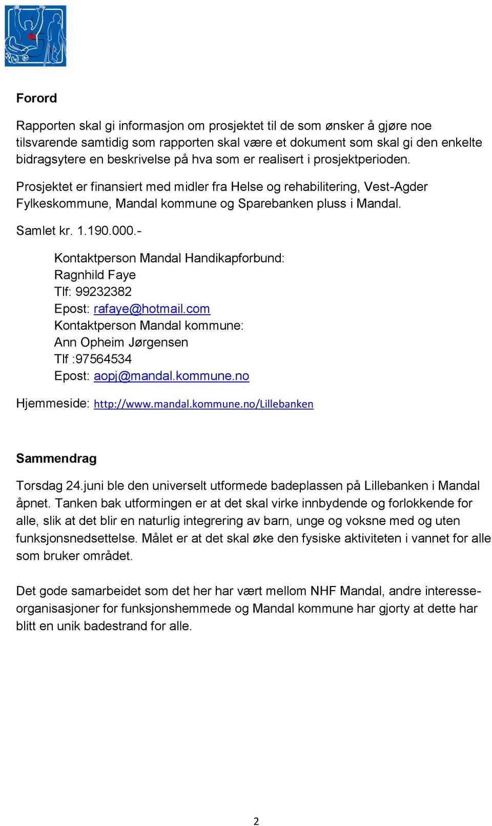 - Kontaktperson Mandal Handikapforbund: Ragnhild Faye Tlf: 99232382 Epost: rafaye@hotmail.com Kontaktperson Mandal kommune: Ann Opheim Jørgensen Tlf :97564534 Epost: aopj@mandal.kommune.no Hjemmeside: http://www.