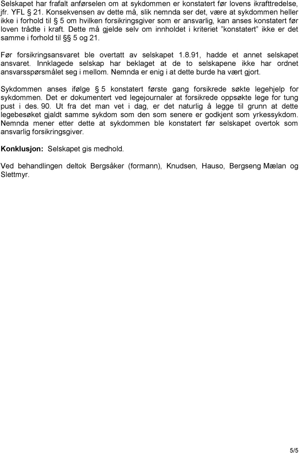 Dette må gjelde selv om innholdet i kriteriet konstatert ikke er det samme i forhold til 5 og 21. Før forsikringsansvaret ble overtatt av selskapet 1.8.91, hadde et annet selskapet ansvaret.