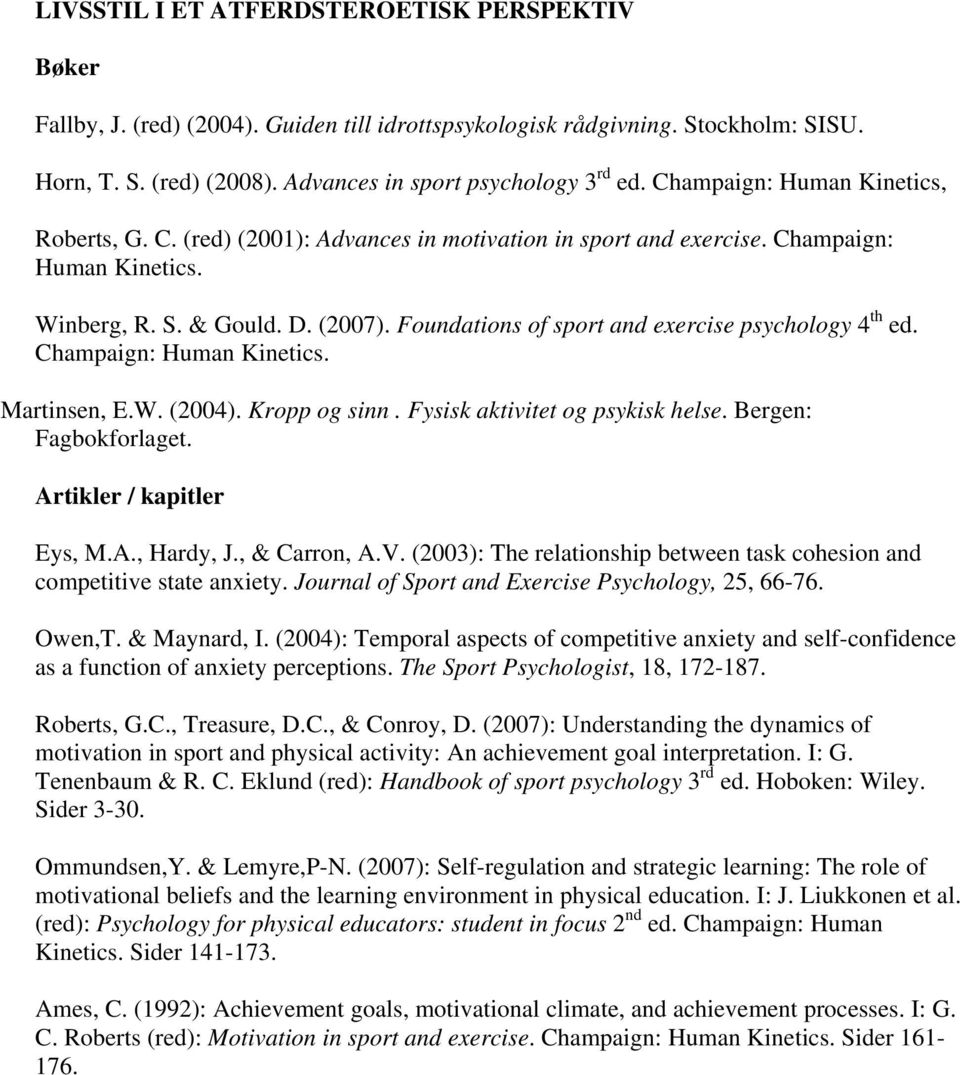 Foundations of sport and exercise psychology 4 th ed. Champaign: Human Kinetics. Martinsen, E.W. (2004). Kropp og sinn. Fysisk aktivitet og psykisk helse. Bergen: Fagbokforlaget.