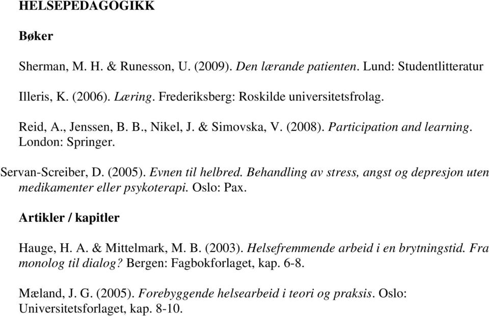 (2005). Evnen til helbred. Behandling av stress, angst og depresjon uten medikamenter eller psykoterapi. Oslo: Pax. Artikler / kapitler Hauge, H. A. & Mittelmark, M. B. (2003).