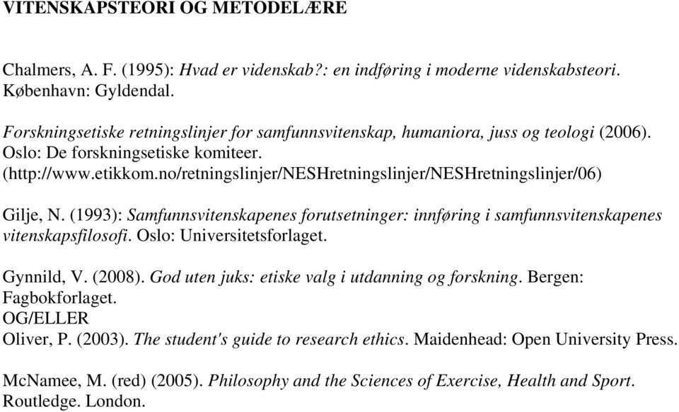 no/retningslinjer/neshretningslinjer/neshretningslinjer/06) Gilje, N. (1993): Samfunnsvitenskapenes forutsetninger: innføring i samfunnsvitenskapenes vitenskapsfilosofi.