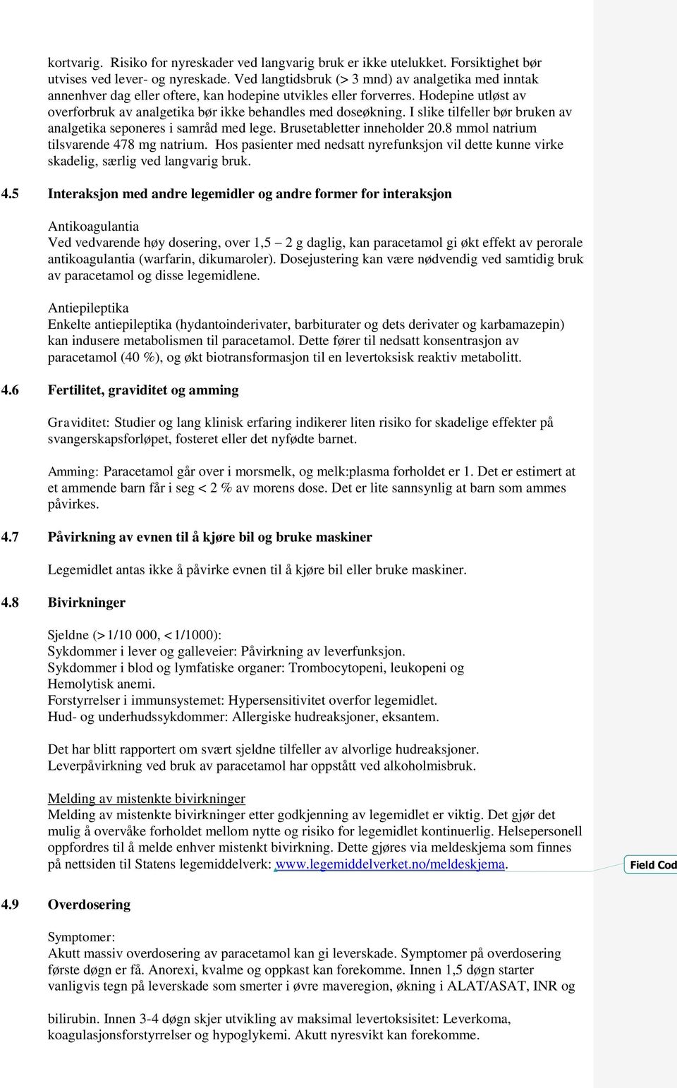 I slike tilfeller bør bruken av analgetika seponeres i samråd med lege. Brusetabletter inneholder 20.8 mmol natrium tilsvarende 478 mg natrium.