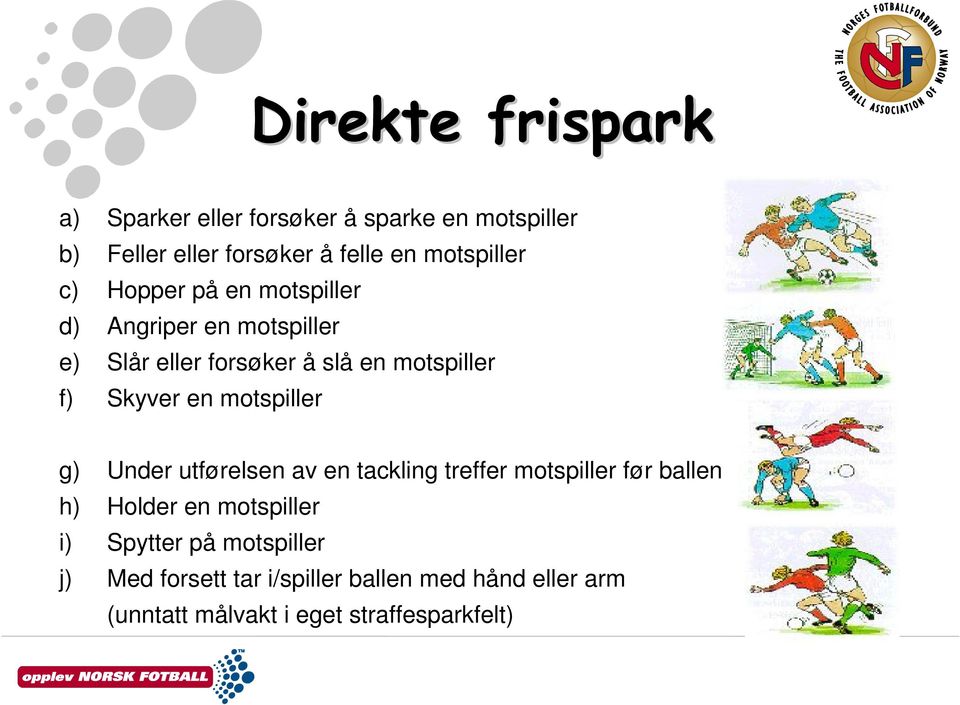 Skyver en motspiller g) Under utførelsen av en tackling treffer motspiller før ballen h) Holder en motspiller