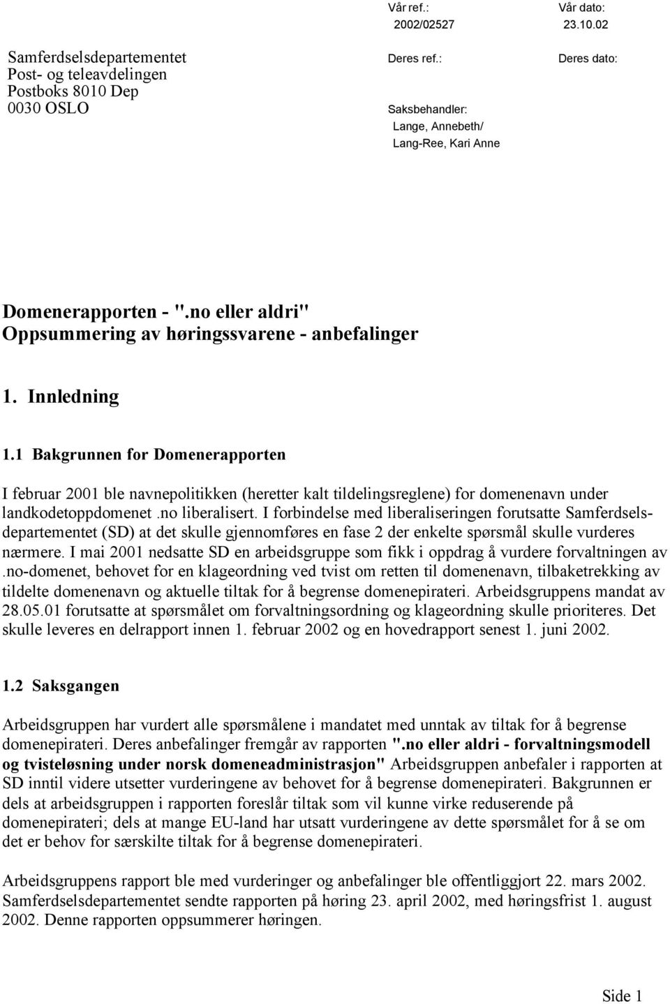 1 Bakgrunnen for Domenerapporten I februar 2001 ble navnepolitikken (heretter kalt tildelingsreglene) for domenenavn under landkodetoppdomenet.no liberalisert.