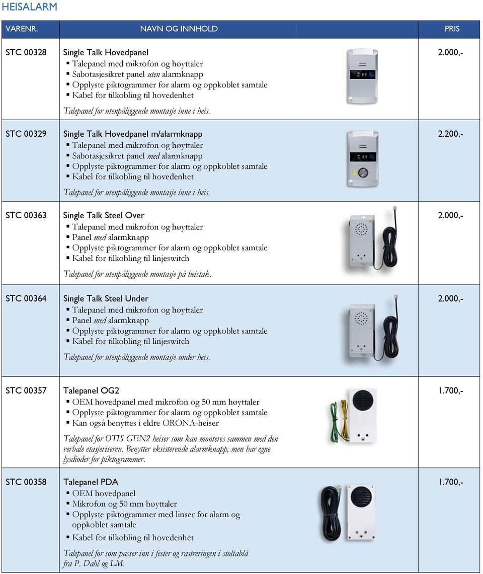 000,- STC 00329 Single Talk Hovedpanel m/alarmknapp Talepanel med mikrofon og høyttaler Sabotasjesikret panel med alarmknapp Opplyste piktogrammer for alarm og oppkoblet samtale Kabel for tilkobling