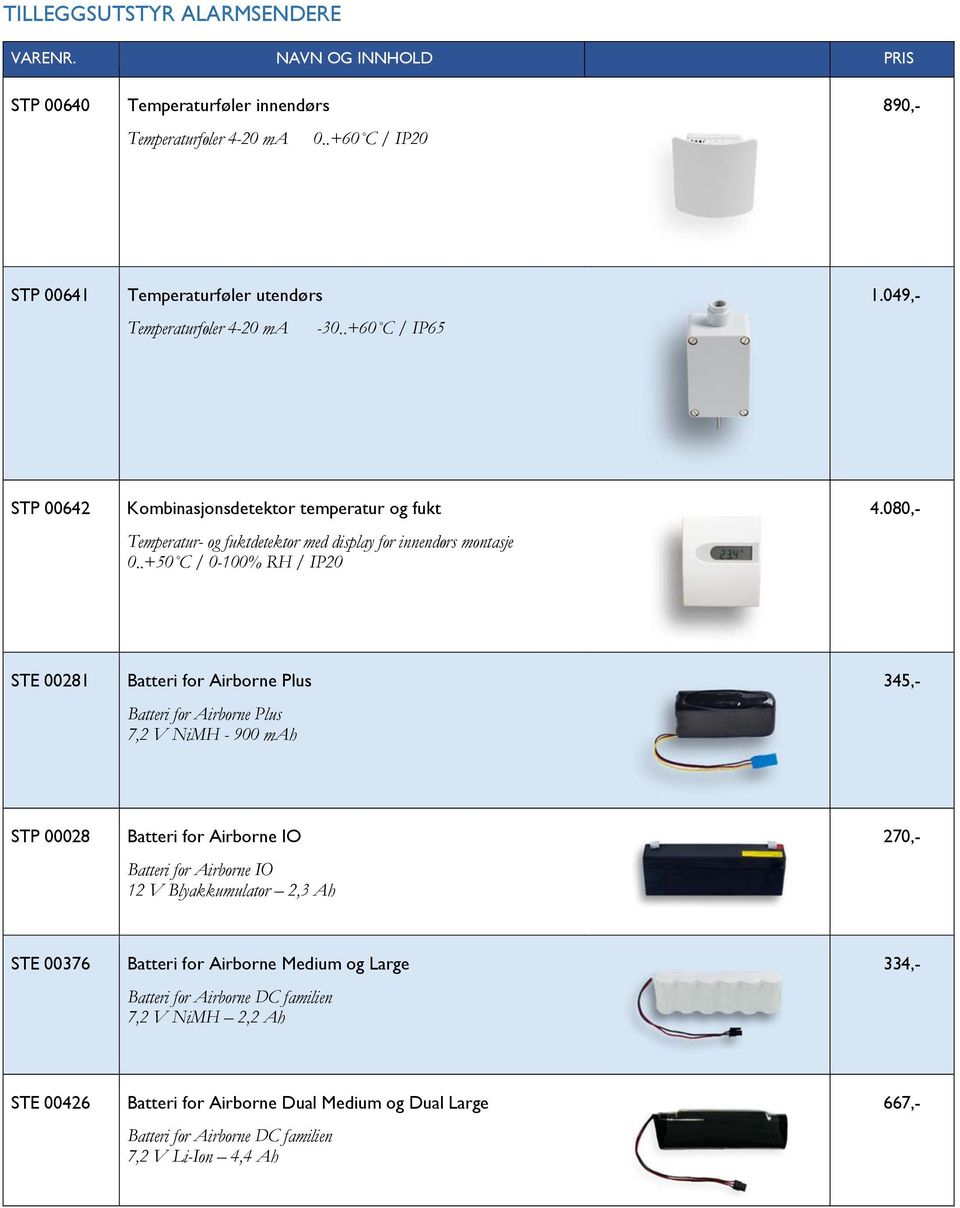 080,- STE 00281 Batteri for Airborne Plus Batteri for Airborne Plus 7,2 V NiMH - 900 mah 345,- STP 00028 Batteri for Airborne IO Batteri for Airborne IO 12 V Blyakkumulator 2,3 Ah 270,-