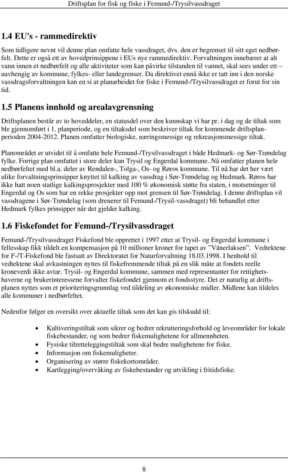 Da direktivet ennå ikke er tatt inn i den norske vassdragsforvaltningen kan en si at planarbeidet for fiske i Femund-/Trysilvassdraget er forut for sin tid. 1.