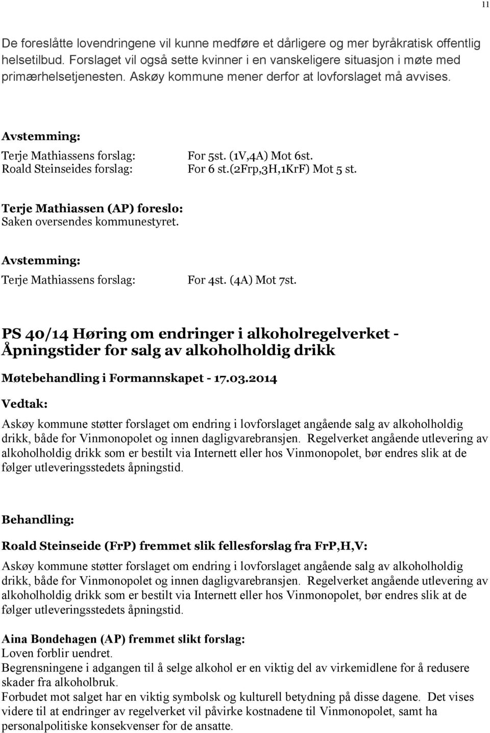 Terje Mathiassen (AP) foreslo: Saken oversendes kommunestyret. Terje Mathiassens forslag: For 4st. (4A) Mot 7st.