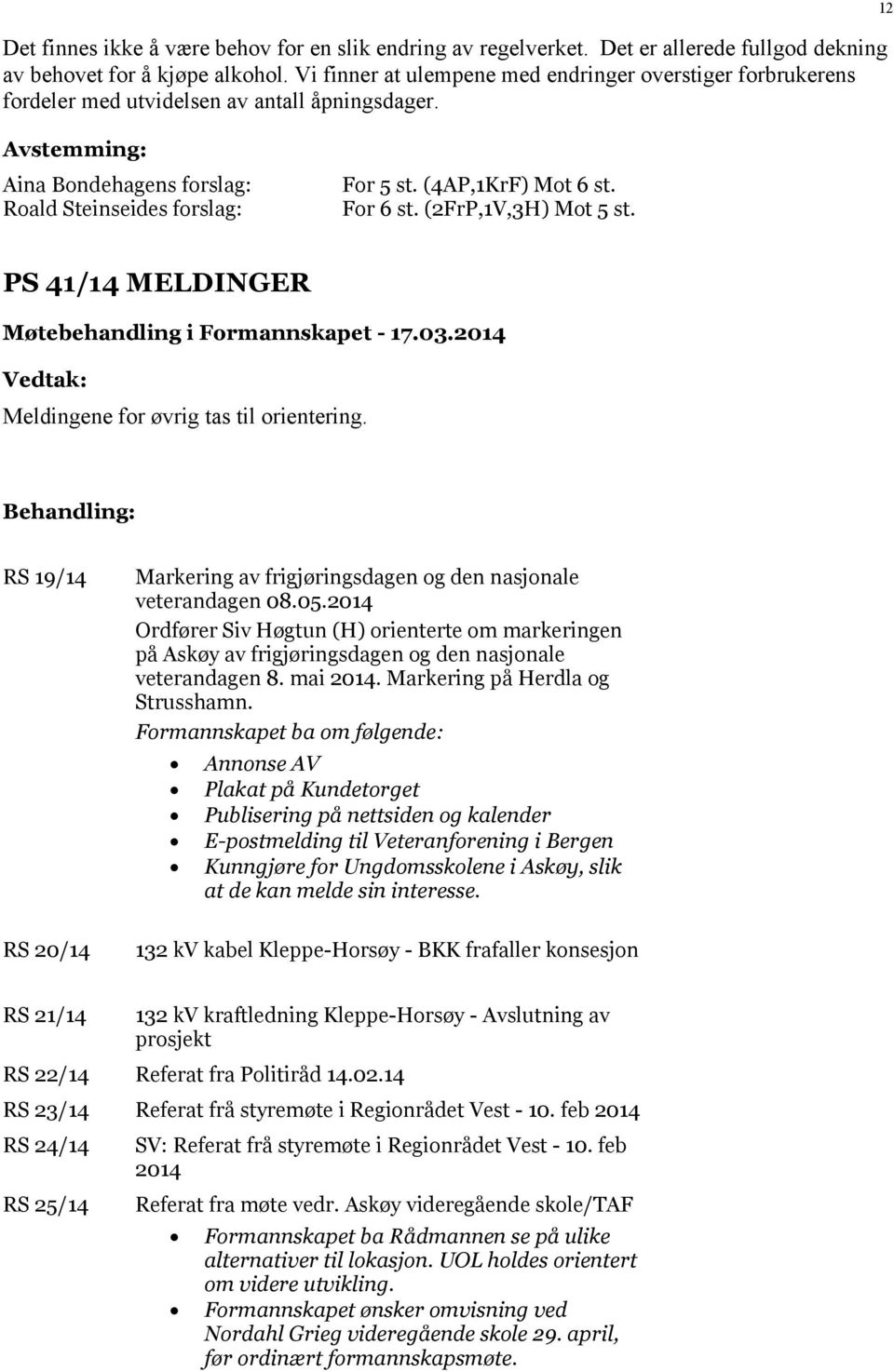 For 6 st. (2FrP,1V,3H) Mot 5 st. PS 41/14 MELDINGER Meldingene for øvrig tas til orientering. RS 19/14 RS 20/14 Markering av frigjøringsdagen og den nasjonale veterandagen 08.05.