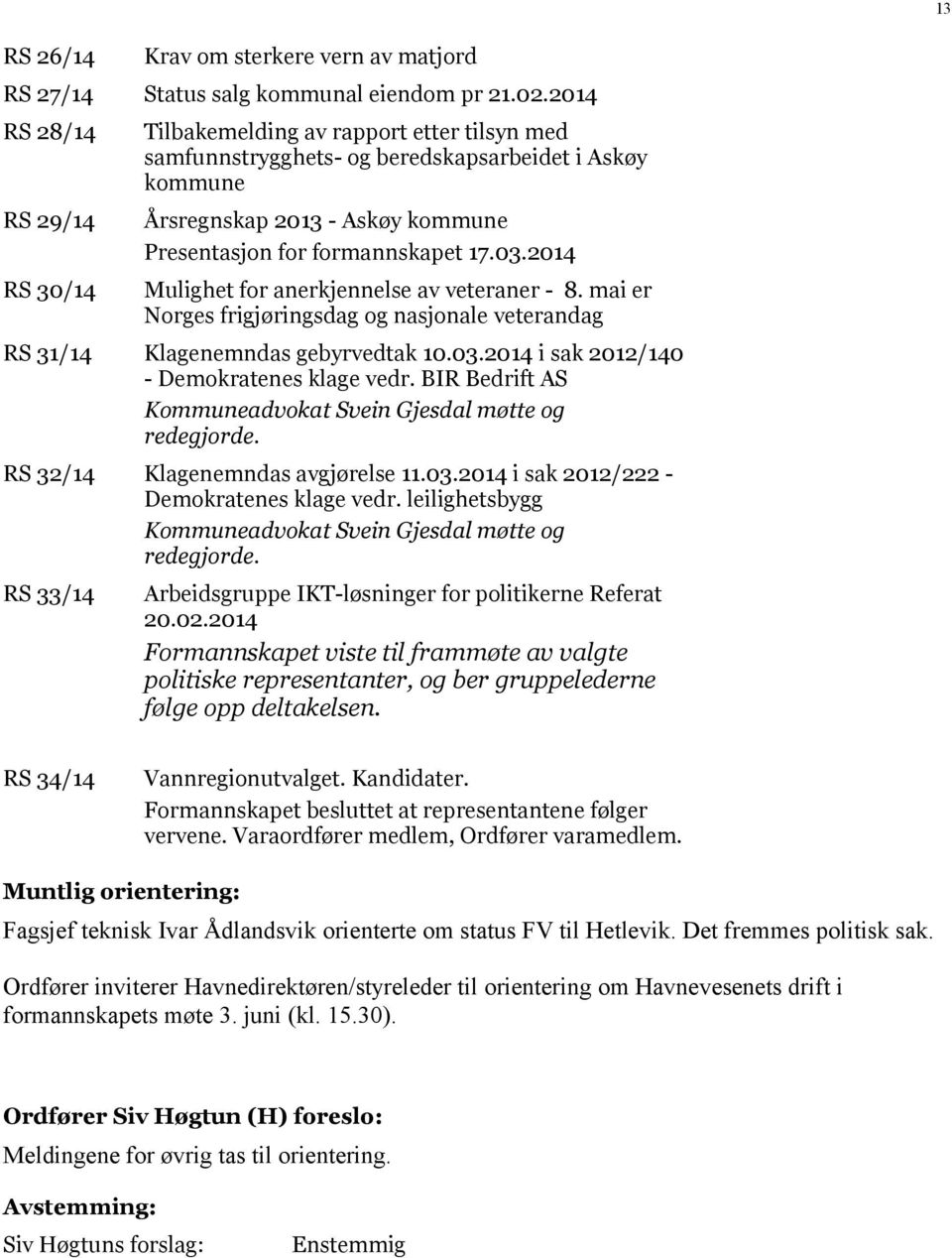 03.2014 Mulighet for anerkjennelse av veteraner - 8. mai er Norges frigjøringsdag og nasjonale veterandag RS 31/14 Klagenemndas gebyrvedtak 10.03.2014 i sak 2012/140 - Demokratenes klage vedr.