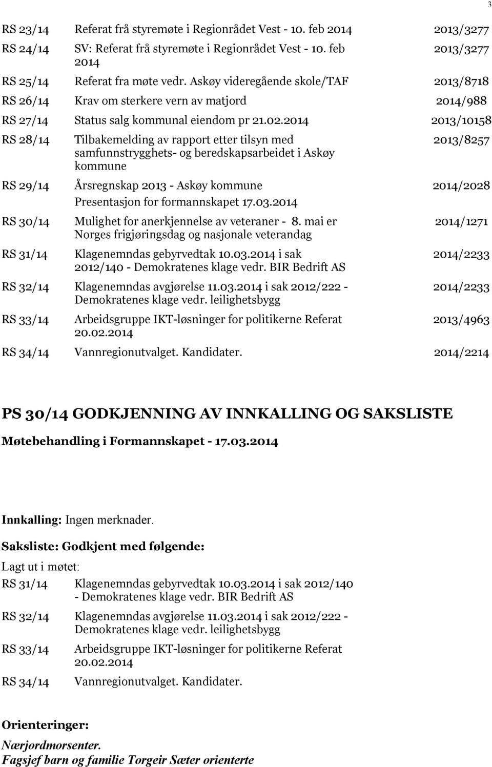 2014 2013/10158 RS 28/14 RS 29/14 RS 30/14 RS 31/14 Tilbakemelding av rapport etter tilsyn med samfunnstrygghets- og beredskapsarbeidet i Askøy kommune Årsregnskap 2013 - Askøy kommune Presentasjon