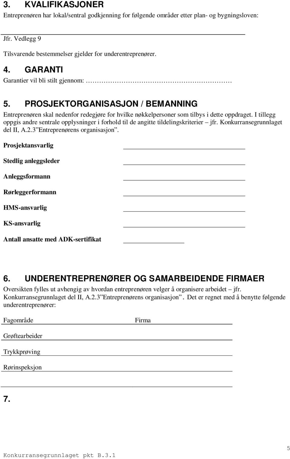 I tillegg oppgis andre sentrale opplysninger i forhold til de angitte tildelingsiterier jfr. Konkurransegrunnlaget del II, A.2.3 Entreprenørens organisasjon.