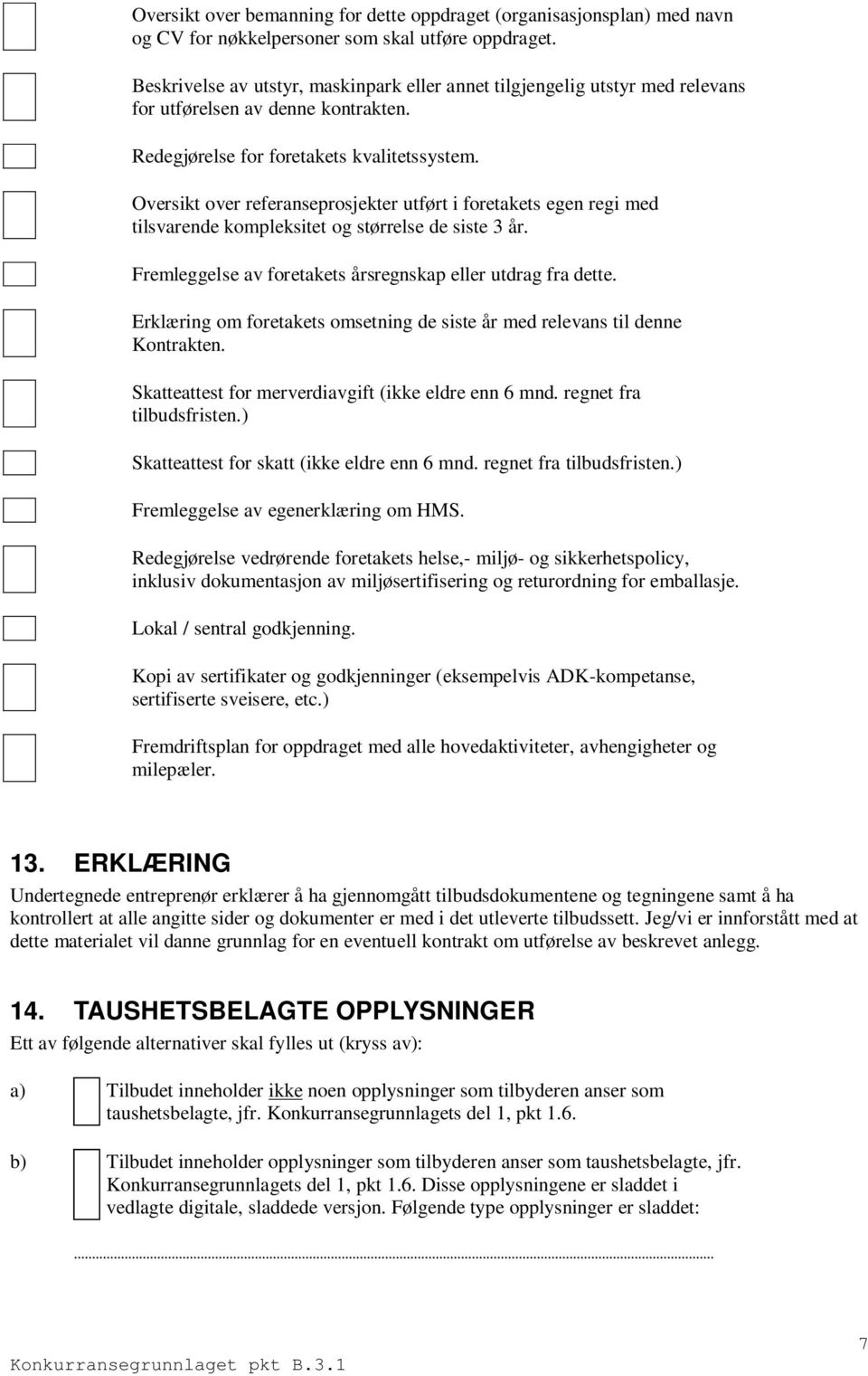 Oversikt over referanseprosjekter utført i foretakets egen regi med tilsvarende kompleksitet og størrelse de siste 3 år. Fremleggelse av foretakets årsregnskap eller utdrag fra dette.