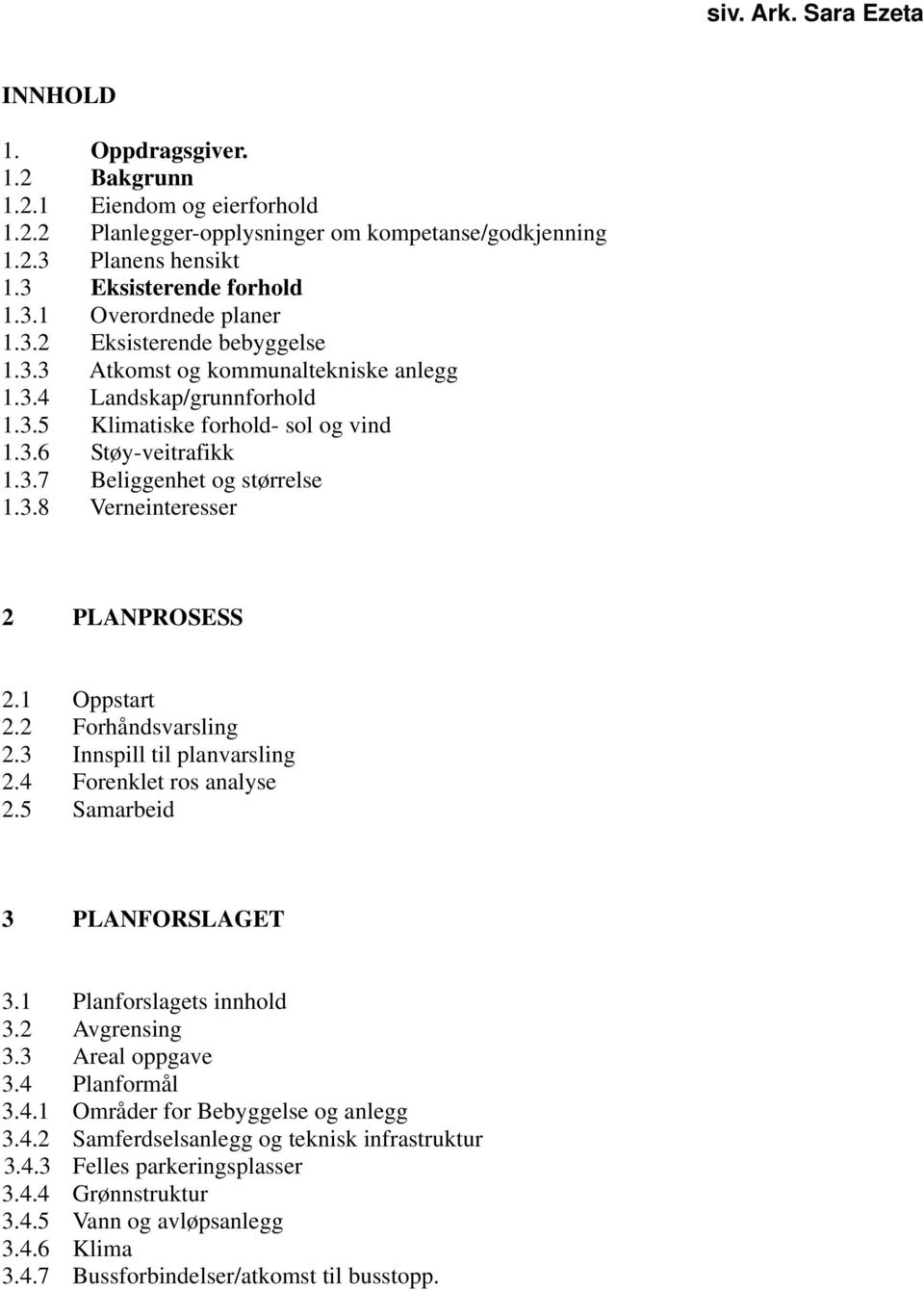 1 Oppstart 2.2 Forhåndsvarsling 2.3 Innspill til planvarsling 2.4 Forenklet ros analyse 2.5 Samarbeid 3 PLANFORSLAGET 3.1 Planforslagets innhold 3.2 Avgrensing 3.3 Areal oppgave 3.4 Planformål 3.4.1 Områder for Bebyggelse og anlegg 3.