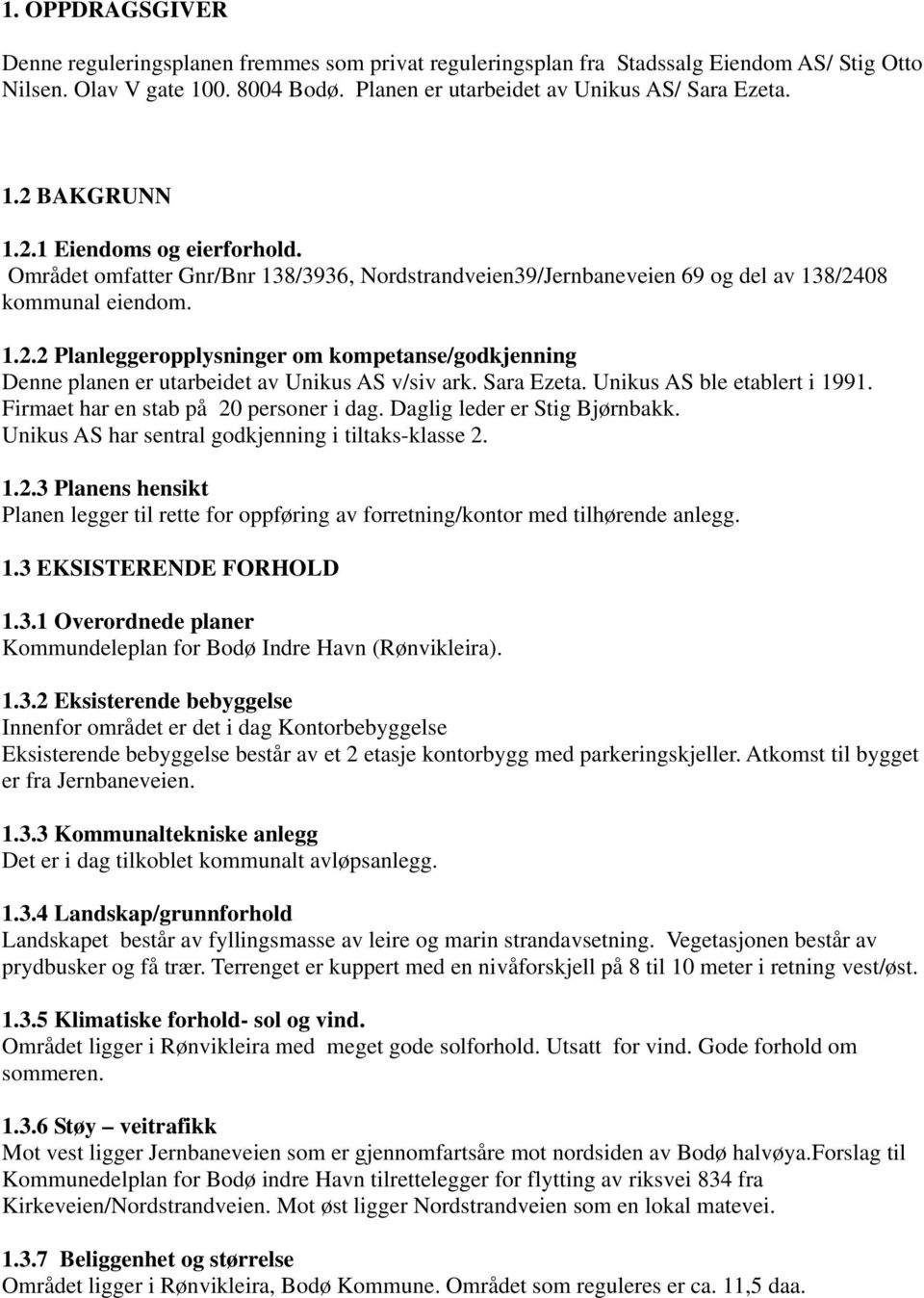 Sara Ezeta. Unikus AS ble etablert i 1991. Firmaet har en stab på 20 personer i dag. Daglig leder er Stig Bjørnbakk. Unikus AS har sentral godkjenning i tiltaks-klasse 2. 1.2.3 Planens hensikt Planen legger til rette for oppføring av forretning/kontor med tilhørende anlegg.