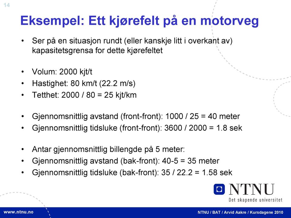 2 m/s) Tetthet: 2000 / 80 = 25 kjt/km Gjennomsnittlig avstand (front-front): 1000 / 25 = 40 meter Gjennomsnittlig tidsluke