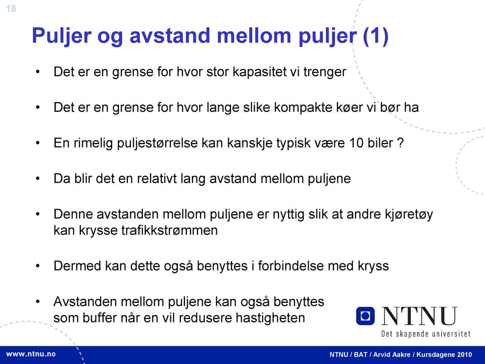 Da blir det en relativt lang avstand mellom puljene Denne avstanden mellom puljene er nyttig slik at andre kjøretøy kan