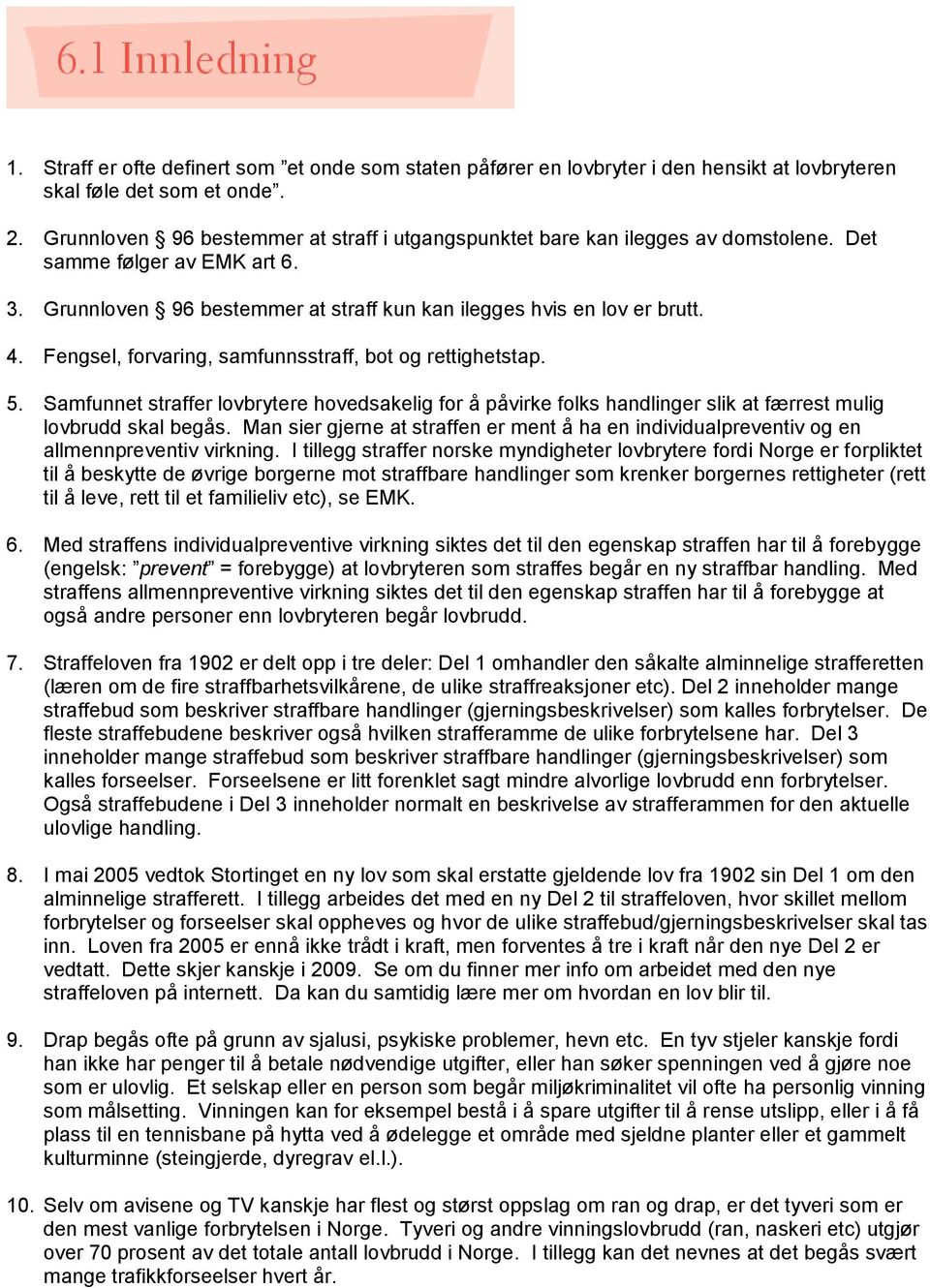 Fengsel, forvaring, samfunnsstraff, bot og rettighetstap. 5. Samfunnet straffer lovbrytere hovedsakelig for å påvirke folks handlinger slik at færrest mulig lovbrudd skal begås.