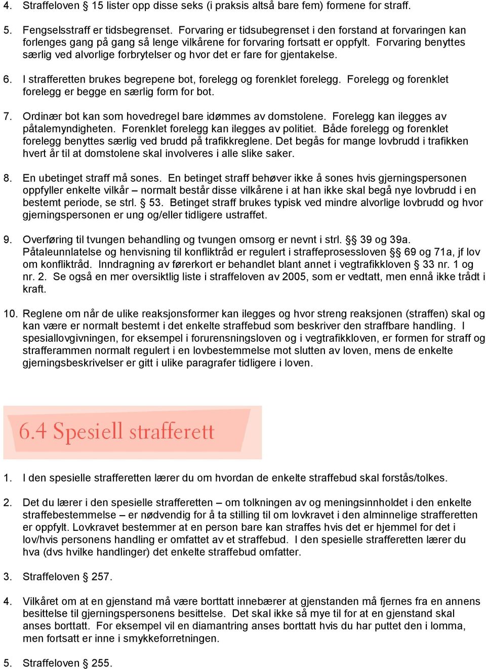 Forvaring benyttes særlig ved alvorlige forbrytelser og hvor det er fare for gjentakelse. 6. I strafferetten brukes begrepene bot, forelegg og forenklet forelegg.