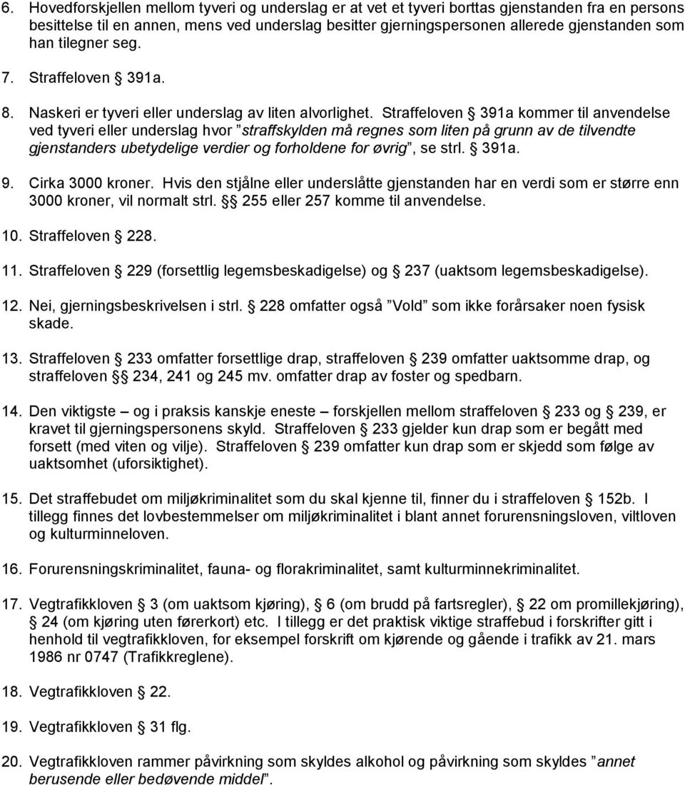 Straffeloven 391a kommer til anvendelse ved tyveri eller underslag hvor straffskylden må regnes som liten på grunn av de tilvendte gjenstanders ubetydelige verdier og forholdene for øvrig, se strl.