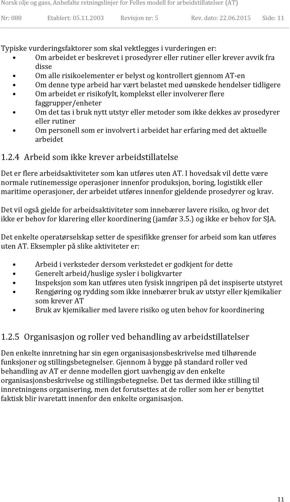 kontrollert gjennom AT-en Om denne type arbeid har vært belastet med uønskede hendelser tidligere Om arbeidet er risikofylt, komplekst eller involverer flere faggrupper/enheter Om det tas i bruk nytt