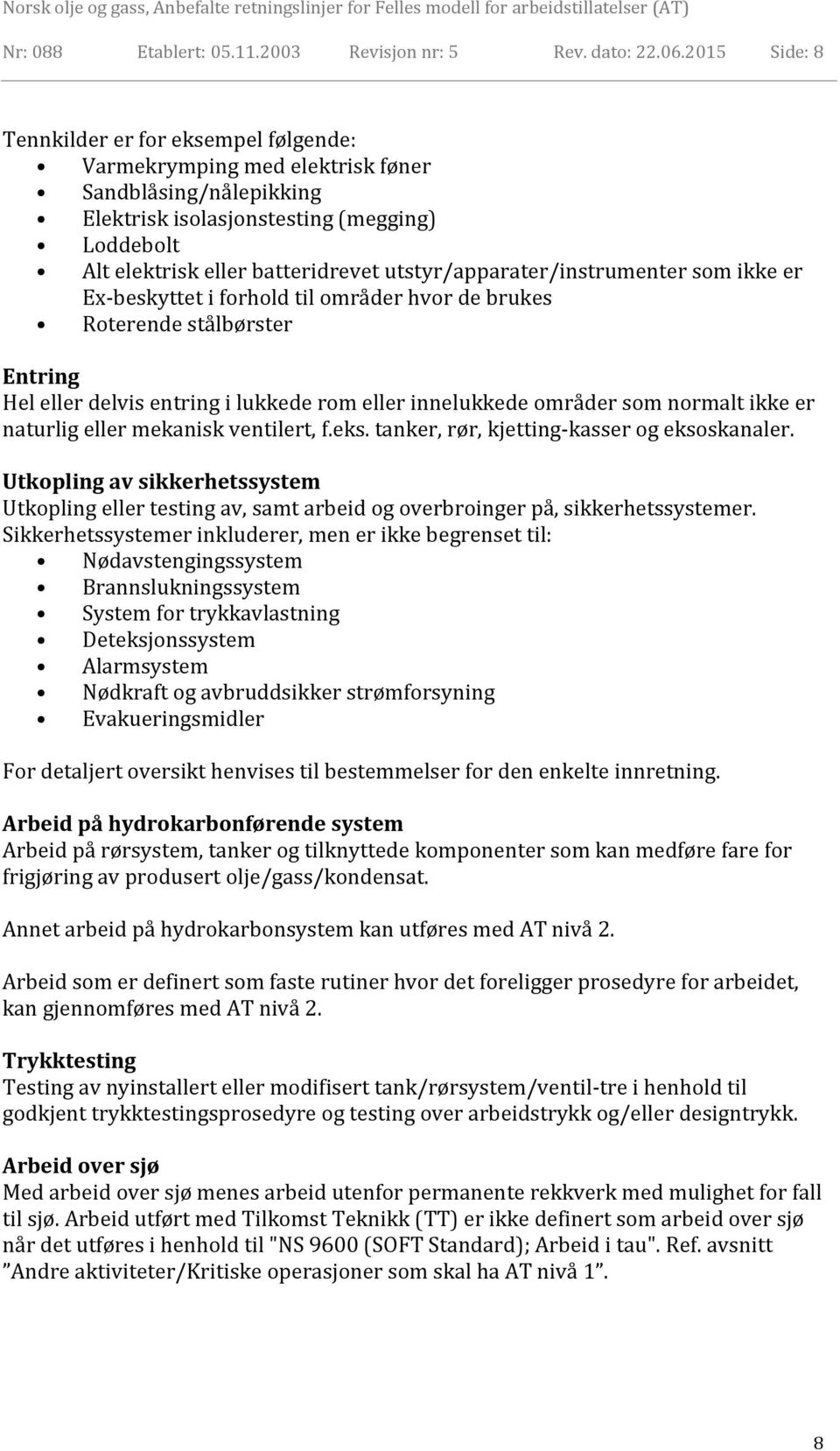 utstyr/apparater/instrumenter som ikke er Ex-beskyttet i forhold til områder hvor de brukes Roterende stålbørster Entring Hel eller delvis entring i lukkede rom eller innelukkede områder som normalt