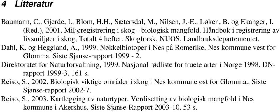 Nes kommune vest for Glomma. iste janse-rapport 1999-2. Direktoratet for Naturforvaltning, 1999. Nasjonal rødliste for truete arter i Norge 1998. DNrapport 1999-3. 161 s. Reiso,., 2002.