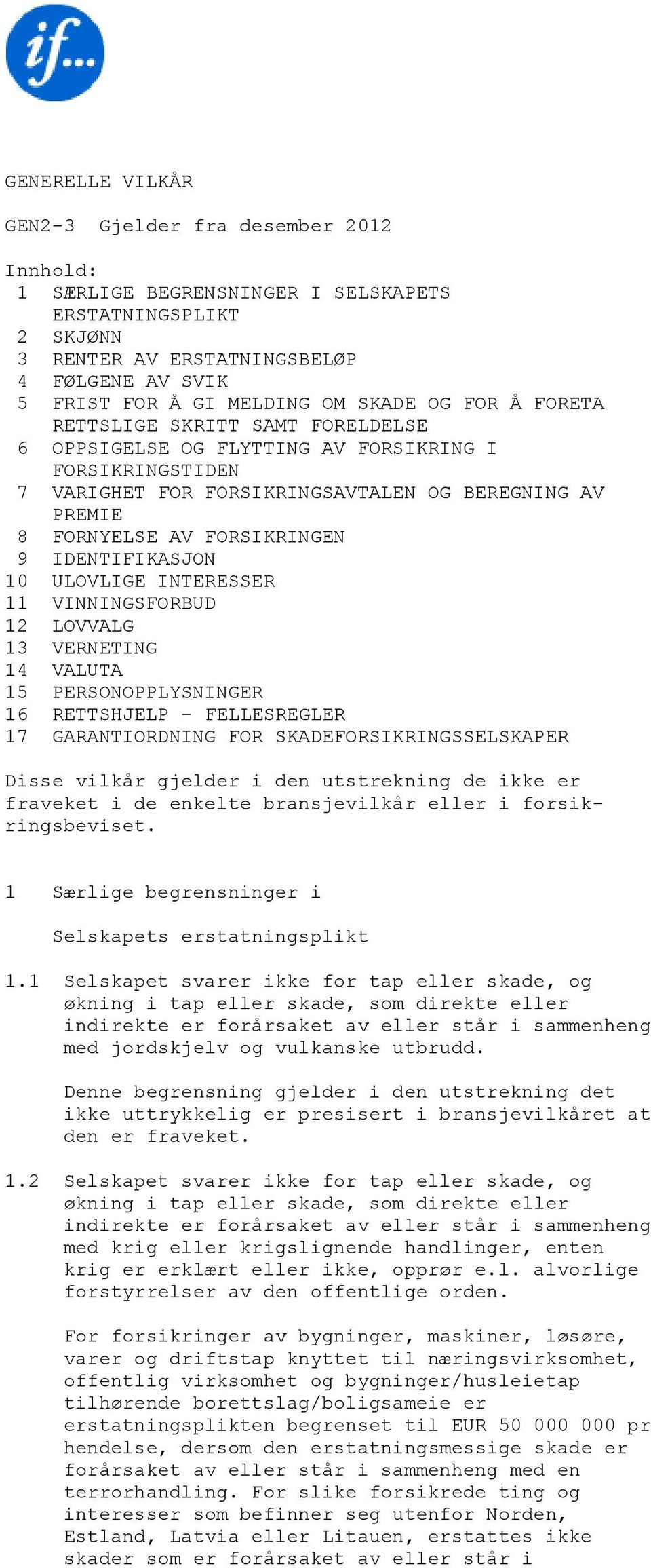 IDENTIFIKASJON 10 ULOVLIGE INTERESSER 11 VINNINGSFORBUD 12 LOVVALG 13 VERNETING 14 VALUTA 15 PERSONOPPLYSNINGER 16 RETTSHJELP - FELLESREGLER 17 GARANTIORDNING FOR SKADEFORSIKRINGSSELSKAPER Disse