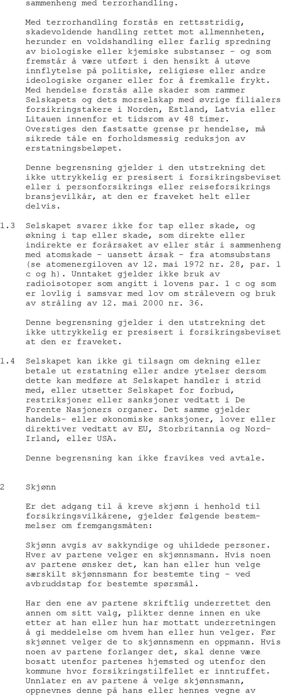 å være utført i den hensikt å utøve innflytelse på politiske, religiøse eller andre ideologiske organer eller for å fremkalle frykt.